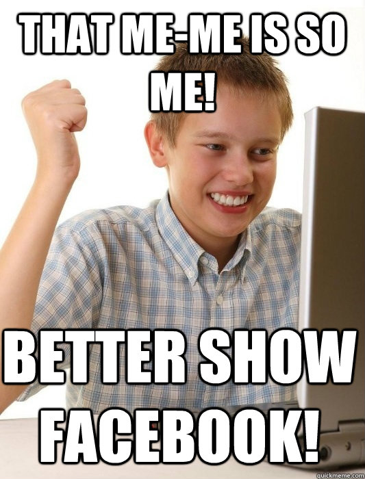 That me-me is so me! Better show Facebook!  First Day on the Internet Kid