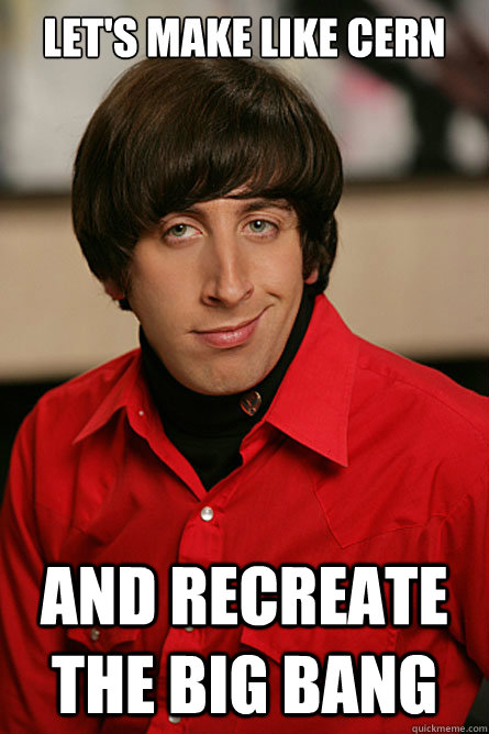 Let's make like CERN and recreate the Big Bang  Pickup Line Scientist