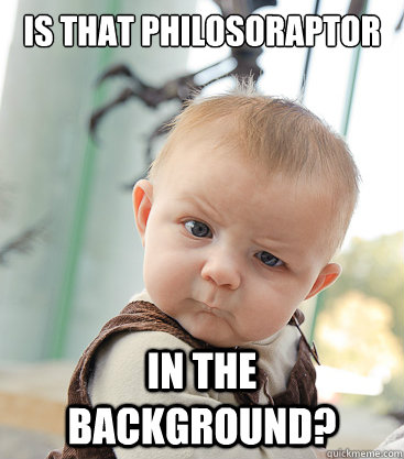 Is that Philosoraptor in the background? - Is that Philosoraptor in the background?  skeptical baby