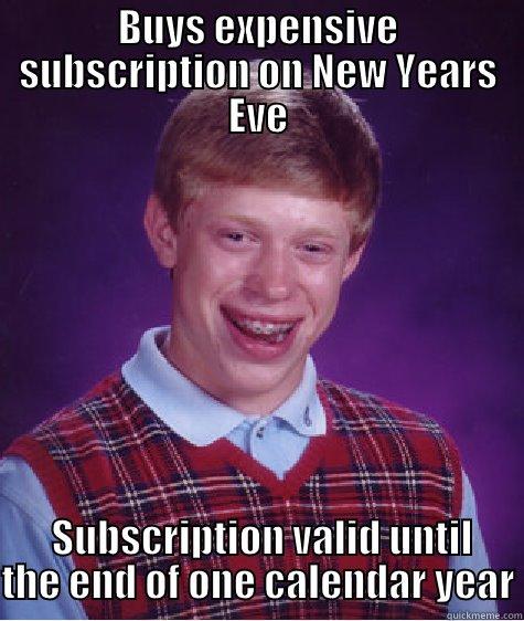 BUYS EXPENSIVE SUBSCRIPTION ON NEW YEARS EVE  SUBSCRIPTION VALID UNTIL THE END OF ONE CALENDAR YEAR Bad Luck Brian