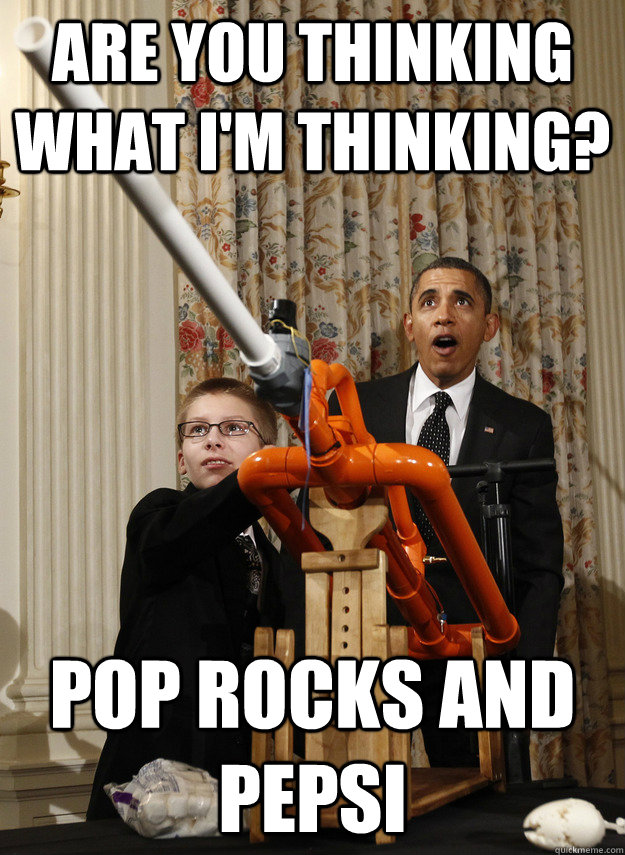 ARE YOU THINKING WHAT I'M THINKING? POP ROCKS AND PEPSI - ARE YOU THINKING WHAT I'M THINKING? POP ROCKS AND PEPSI  OMG Obama