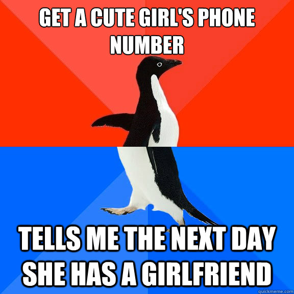 get a cute girl's phone number tells me the next day she has a girlfriend  Socially Awesome Awkward Penguin