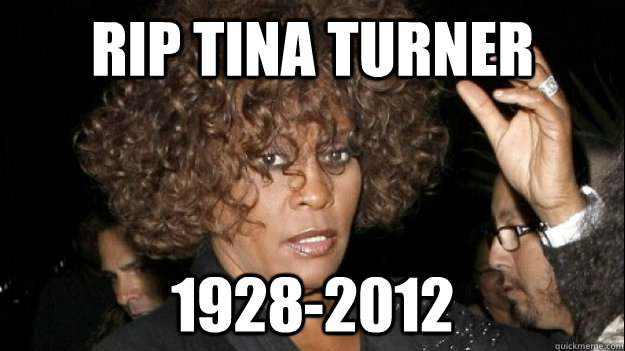 RIP Tina Turner  1928-2012 - RIP Tina Turner  1928-2012  rip oprah winfrey