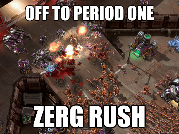 off to period one zerg rush  