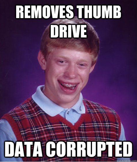 removes thumb drive data corrupted - removes thumb drive data corrupted  Bad Luck Brian