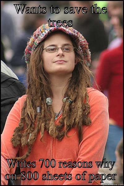 WANTS TO SAVE THE TREES WRITES 700 REASONS WHY ON 800 SHEETS OF PAPER College Liberal