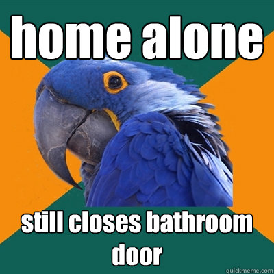 home alone still closes bathroom door  Paranoid Parrot
