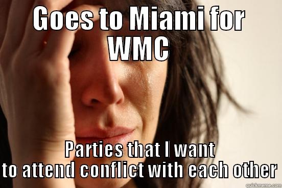 GOES TO MIAMI FOR WMC PARTIES THAT I WANT TO ATTEND CONFLICT WITH EACH OTHER First World Problems