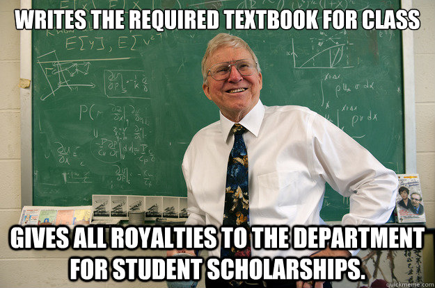 Writes the required textbook for class Gives all royalties to the department for student scholarships.   