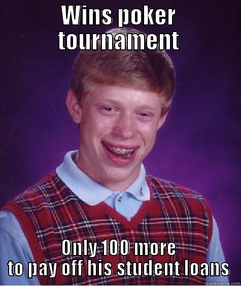 WINS POKER TOURNAMENT ONLY 100 MORE TO PAY OFF HIS STUDENT LOANS Bad Luck Brian