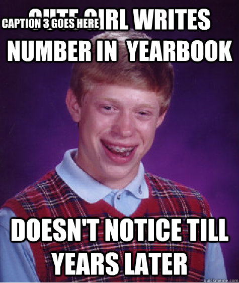 Cute girl writes number in  yearbook doesn't notice till years later Caption 3 goes here  Bad Luck Brian