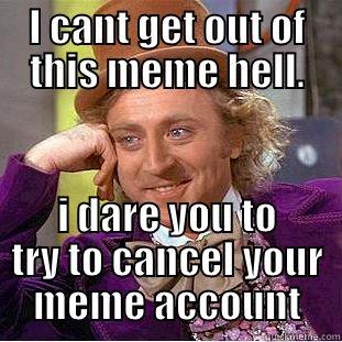 i am stuck in meme hell - I CANT GET OUT OF THIS MEME HELL. I DARE YOU TO TRY TO CANCEL YOUR MEME ACCOUNT Creepy Wonka