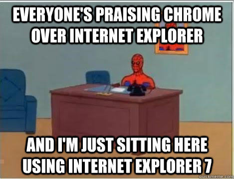 everyone's praising chrome over internet explorer and i'm just sitting here using internet explorer 7  Spiderman Desk