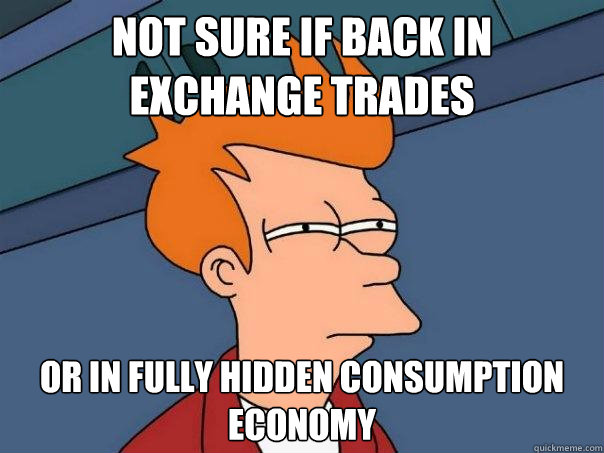 Not sure if back in exchange trades or in fully hidden consumption economy  Futurama Fry