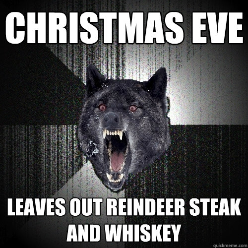 Christmas Eve Leaves out reindeer steak and whiskey  Insanity Wolf