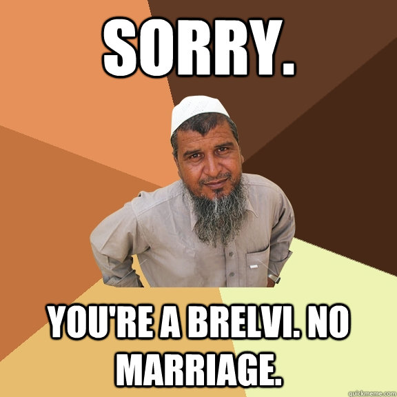 sorry. you're a brelvi. no marriage.   Ordinary Muslim Man