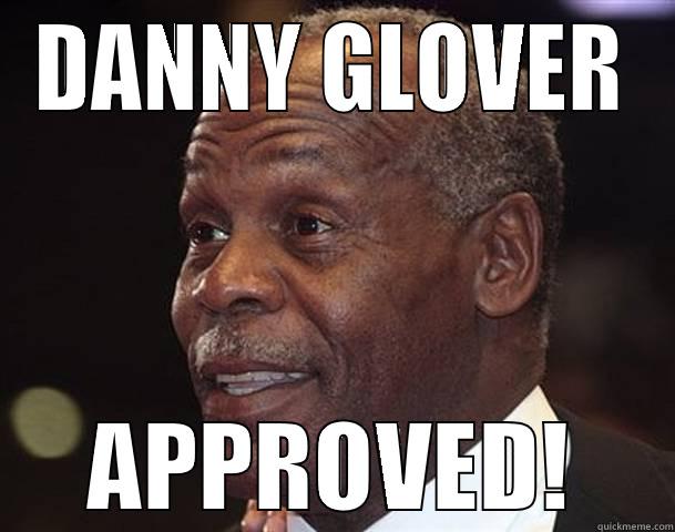 DANNY GLOVER APPROVED! Misc