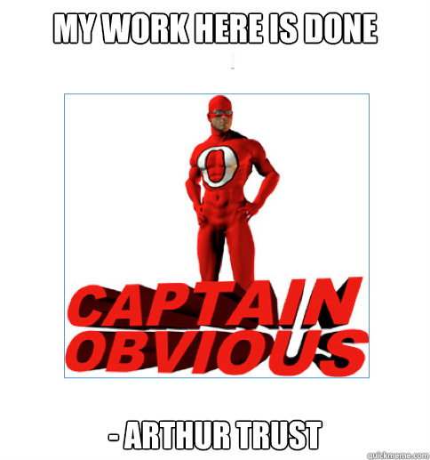 My work here is done - Arthur Trust - My work here is done - Arthur Trust  Captain Obvious