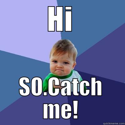 HI SO.CATCH ME! Success Kid