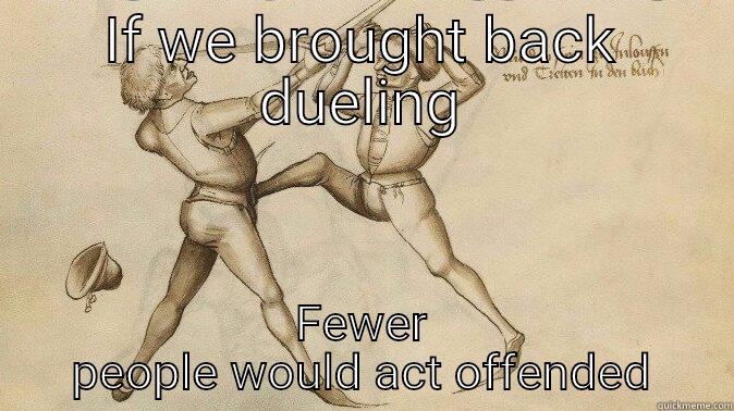 IF WE BROUGHT BACK DUELING FEWER PEOPLE WOULD ACT OFFENDED Misc