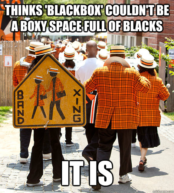 thinks 'blackbox' couldn't be a boxy space full of blacks it is  Princeton Problems