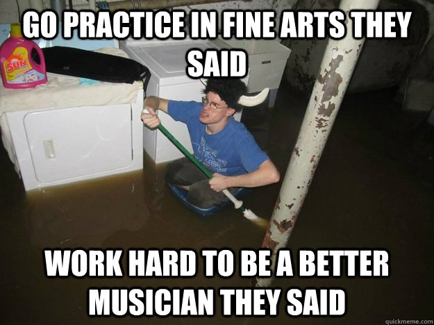 Go practice in fine arts they said Work hard to be a better musician they said  Laundry Room Viking