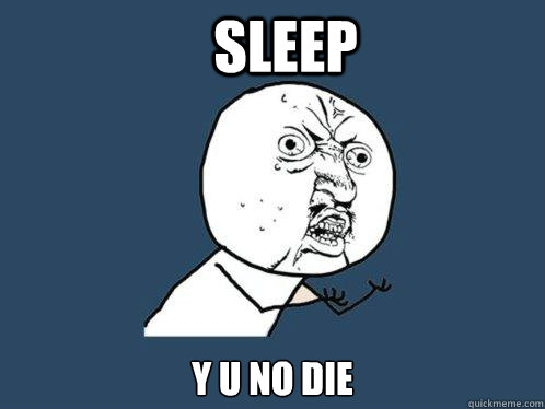 Sleep y u no die - Sleep y u no die  Y U No