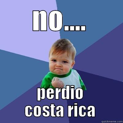 no :( - NO.... PERDIO COSTA RICA Success Kid