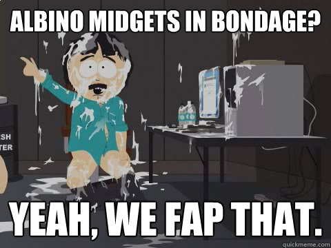 Albino Midgets in bondage? Yeah, we fap that. - Albino Midgets in bondage? Yeah, we fap that.  Internet Fapping