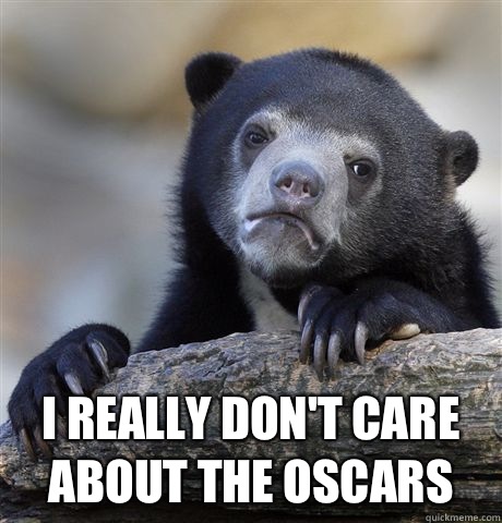  I really don't care about the Oscars  Confession Bear