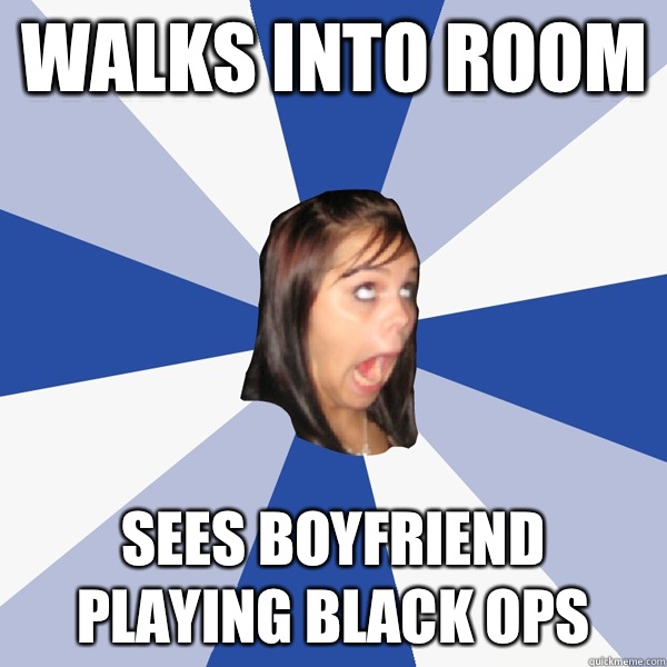 Walks into room Sees boyfriend playing black ops  Annoying Facebook Girl