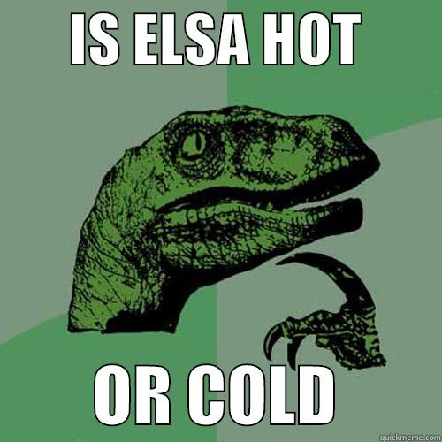       IS ELSA HOT                OR COLD        Philosoraptor