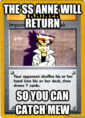 The SS Anne will return So you can catch mew - The SS Anne will return So you can catch mew  Imposter oak