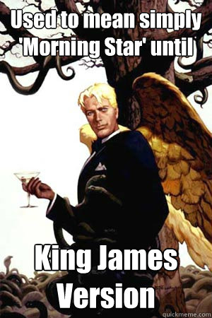 Used to mean simply 'Morning Star' until King James Version  Good Guy Lucifer