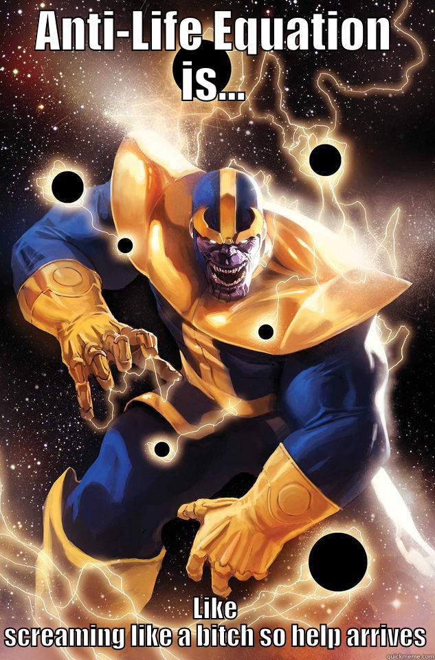 ANTI-LIFE EQUATION IS... LIKE SCREAMING LIKE A BITCH SO HELP ARRIVES Misc
