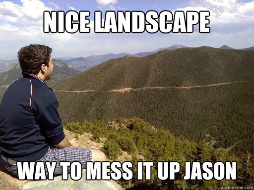 nice landscape way to mess it up jason - nice landscape way to mess it up jason  Jason2