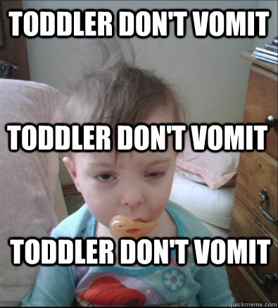Toddler don't vomit Toddler don't vomit Toddler don't vomit  Party Toddler