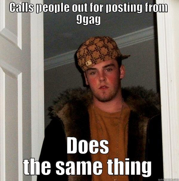 CALLS PEOPLE OUT FOR POSTING FROM 9GAG DOES THE SAME THING Scumbag Steve