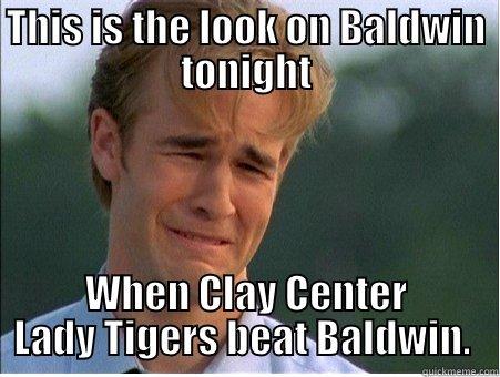 THIS IS THE LOOK ON BALDWIN TONIGHT WHEN CLAY CENTER LADY TIGERS BEAT BALDWIN.  1990s Problems