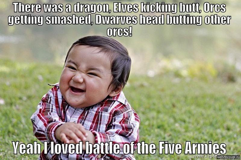 THERE WAS A DRAGON, ELVES KICKING BUTT, ORCS GETTING SMASHED, DWARVES HEAD BUTTING OTHER ORCS! YEAH I LOVED BATTLE OF THE FIVE ARMIES Misc