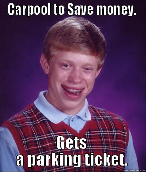 CARPOOL TO SAVE MONEY. GETS A PARKING TICKET. Bad Luck Brian