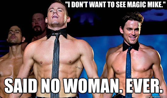 "I don't want to see Magic Mike." 