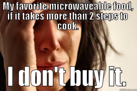MY FAVORITE MICROWAVEABLE FOOD, IF IT TAKES MORE THAN 2 STEPS TO COOK. I DON'T BUY IT. First World Problems