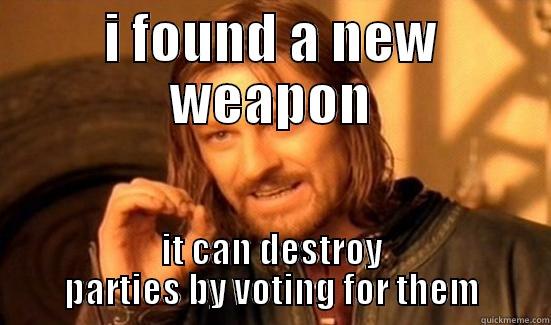 I FOUND A NEW WEAPON IT CAN DESTROY PARTIES BY VOTING FOR THEM Boromir