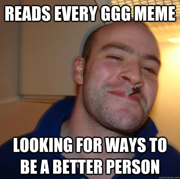 reads every ggg meme  looking for ways to be a better person  - reads every ggg meme  looking for ways to be a better person   Misc