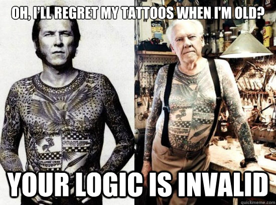Oh, I'll regret my tattoos when I'm old? Your logic is invalid   Old Person Tattoo