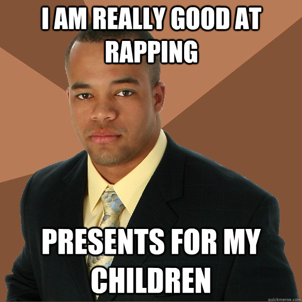 I am really good at rapping presents for my children - I am really good at rapping presents for my children  Successful Black Man