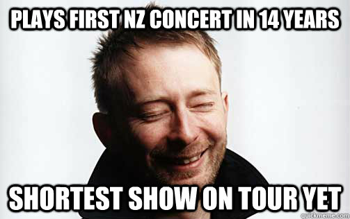 Plays first NZ concert in 14 years shortest show on tour yet - Plays first NZ concert in 14 years shortest show on tour yet  Scumbag Thom Yorke
