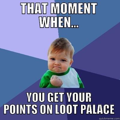 THAT MOMENT WHEN... YOU GET YOUR POINTS ON LOOT PALACE Success Kid