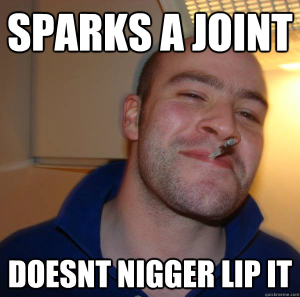 Sparks a joint Doesnt nigger lip it - Sparks a joint Doesnt nigger lip it  Misc
